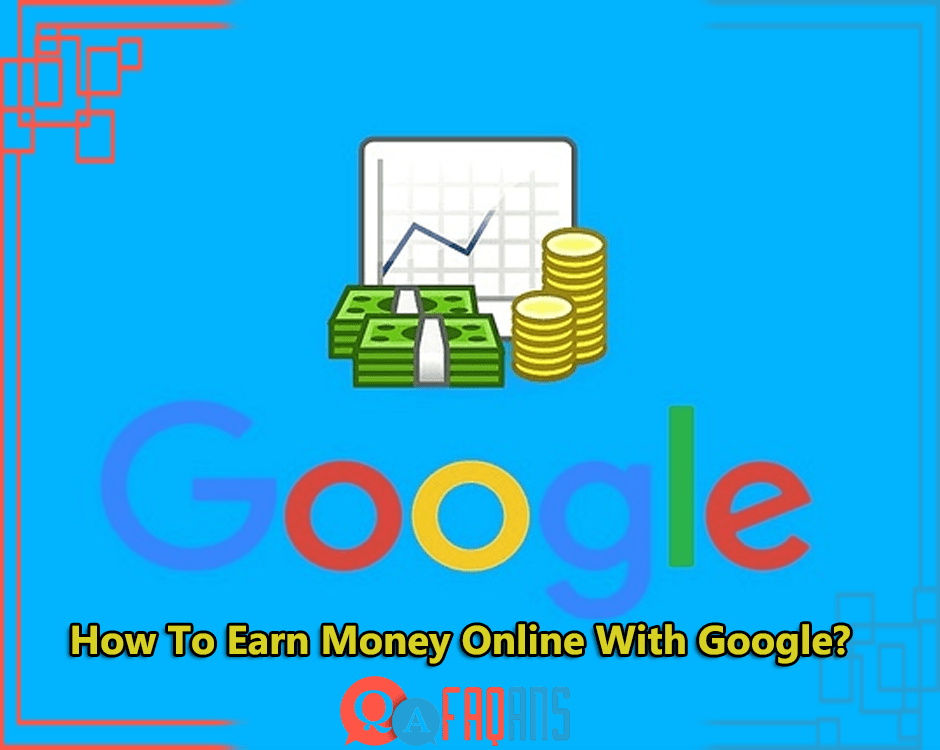 How To Earn Money Online With Google?