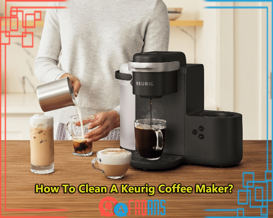 How To Clean A Keurig Coffee Maker?