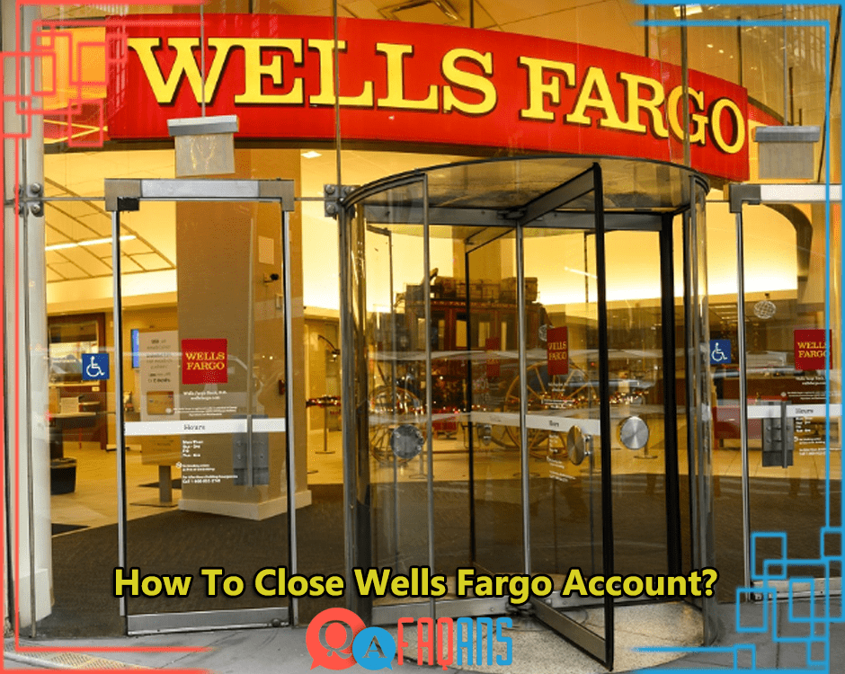 How To Close Wells Fargo Account?