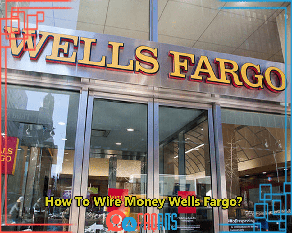 How To Wire Money Wells Fargo?